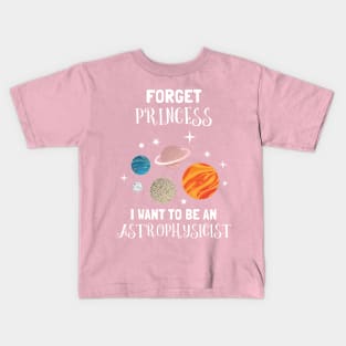 Forget Being A Princess I Want To Be An Astrophysicist Kids T-Shirt